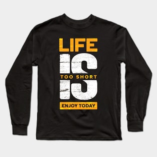 Life is Too Short Long Sleeve T-Shirt